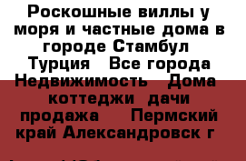 Роскошные виллы у моря и частные дома в городе Стамбул, Турция - Все города Недвижимость » Дома, коттеджи, дачи продажа   . Пермский край,Александровск г.